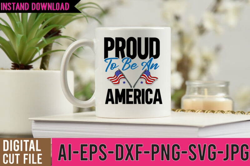 Printable American T-Shirt|Proud To Be An America SVG DXF JPG PNG EPS AI