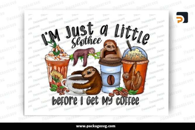 I'm Just A Little Slothee Before I Get My Coffee, PNG Sublimation Design (2)